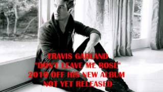 Travis Garland - Don&#39;t Leave Me Rose