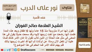 صورة امرأة متزوجة ولديها 6 أولاد علمت أنها قد رضعت مع أخت زوجها لأبيه فما الحكم الآن؟ الشيخ صالح الفوزان