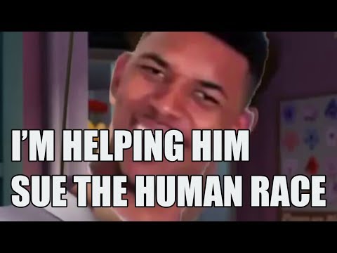 I'm helping him sue the human race