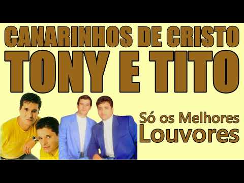 OS MELHORES LOUVORES DE TONY E TITO E CANARINHOS DE CRISTO