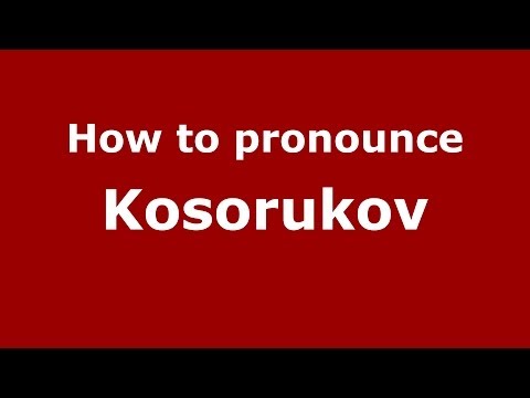 How to pronounce Kosorukov (Russian/Russia) - PronounceNames.com