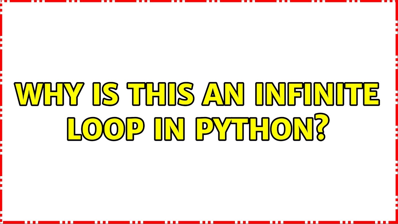 Why is this an infinite loop in python? (9 Solutions!!)