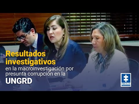 Resultados investigativos en la macroinvestigación por presunta corrupción en la UNGRD - Publicado 2025-02-24