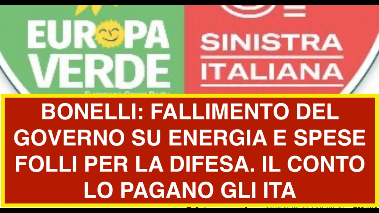 BONELLI: FALLIMENTO DEL GOVERNO SU ENERGIA E SPESE FOLLI PER LA DIFESA. IL CONTO LO PAGANO GLI ITA