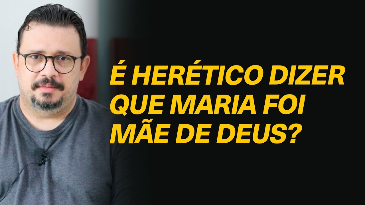 É herético dizer que Maria foi mãe de Deus?