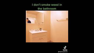 I don’t smoke weed in the bathroom