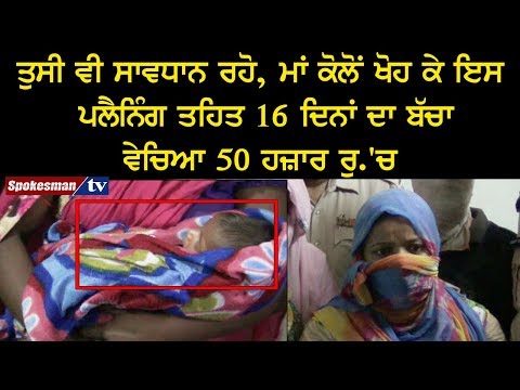 ਤੁਸੀ ਵੀ ਸਾਵਧਾਨ ਰਹੋ, ਮਾਂ ਕੋਲੋਂ ਖੋਹ ਕੇ ਇਸ ਪਲੈਨਿੰਗ ਤਹਿਤ 16 ਦਿਨਾਂ ਦਾ ਬੱਚਾ ਵੇਚਿਆ 50 ਹਜ਼ਾਰ ਰੁ.'ਚ
