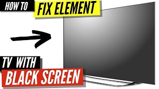 How To Fix Element TV with Black Screen