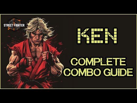 SF6: KEN - COMPLETE COMBO GUIDE