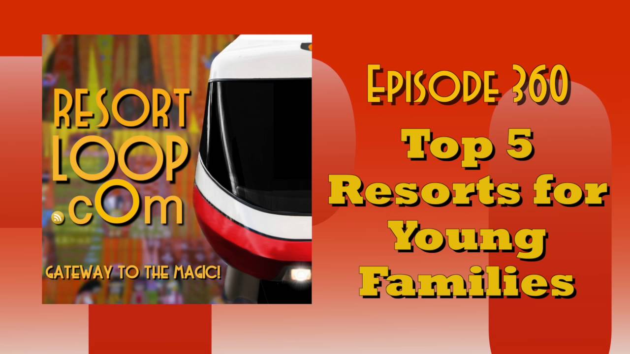 ResortLoop.com Episode 360 - Top 5 Resorts For Young Families
