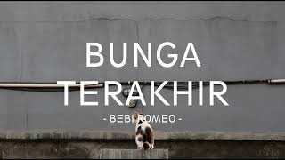 Download lagu Bebi Romeo - Bunga Terakhir - My Lirik mp3
