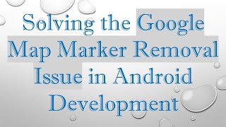 Download the video "Solving the Google Map Marker Removal Issue in Android Development"
