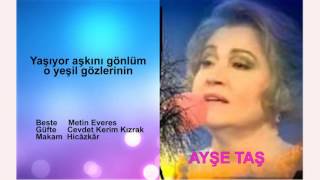 AYŞE TAŞ  Yaşıyor aşkını gönlüm o yeşil gözlerinin