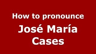 How to pronounce José María Cases
