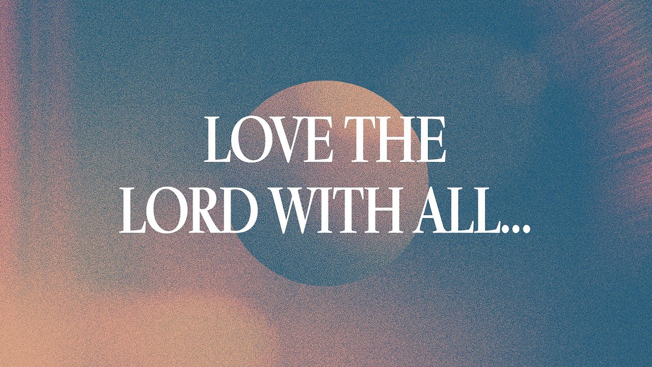 Love the Lord with all…