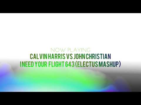 Calvin Harris Vs John Christian - I Need Your Flight 643 (Electus Mashup)