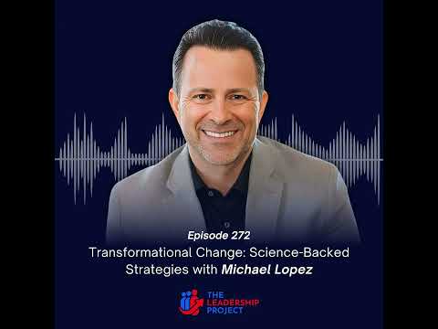 272. Transformational Change: Science-Backed Strategies with Michael Lopez