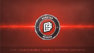 ╣DUBSTEP╠ M.I.A. - Double Bubble Trouble (Antitrash Jack Remix)