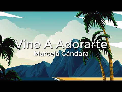 Marcela Gandara, Vine A Adorarte(Letra/Lyrics)