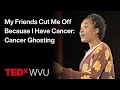 My Friends Cut Me Off Because I Have Cancer Cancer Ghosting Petal Palmer TEDxWVU