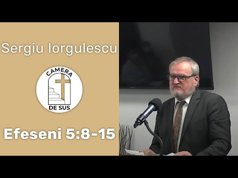 Sergiu Iorgulescu - Efeseni 5:8-15 Separarea credinciosului de lume (2)