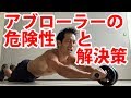 アブローラーの危険性と解決法  ケガをしないで効果を出す