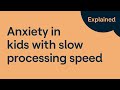Slow Processing Speed and Anxiety
