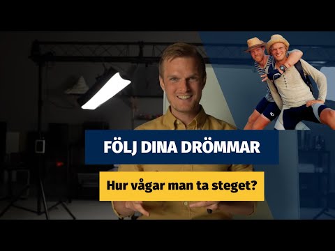 Följ dina drömmar | Hur vågar man ta steget?