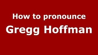 How to pronounce Gregg Hoffman
