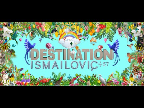 ISMAILOVIC - DESTINATION  EPISODE 57 - ENCYCLOPEDIA 2022