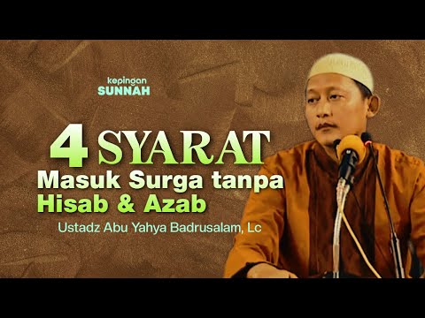 4 SYARAT MASUK SURGA TANPA HISAB DAN AZAB - Ustadz Abu Yahya Badrusalam, Lc