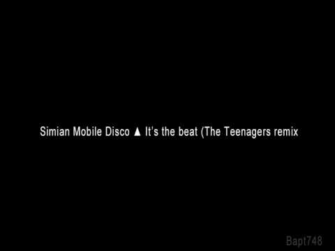 Simian Mobile Disco ▲ It's the beat (The Teenagers remix)