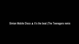 Simian Mobile Disco ▲ It's the beat (The Teenagers remix)