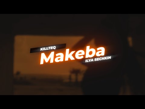 KILLTEQ x ILYA SECHKIN - Makeba