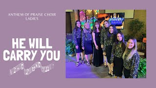Anthem of Praise Choir (Ladies) - He Will Carry You