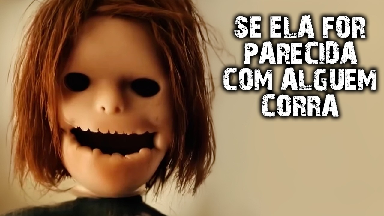 AO VER UMA BONECA PARECIDA COM ALGUÉM, CORRA!