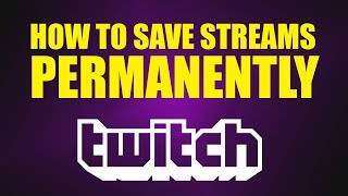 How to PERMANENTLY Save a Twitch Stream | How to Highlight a Past Broadcast