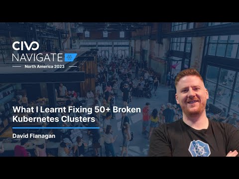 What I Learnt Fixing 50+ Broken Kubernetes Clusters with David Flanagan