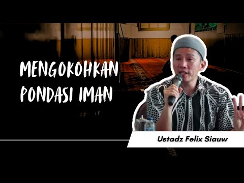 Mengokohkan Pondasi Iman - Ustadz Felix Siauw 