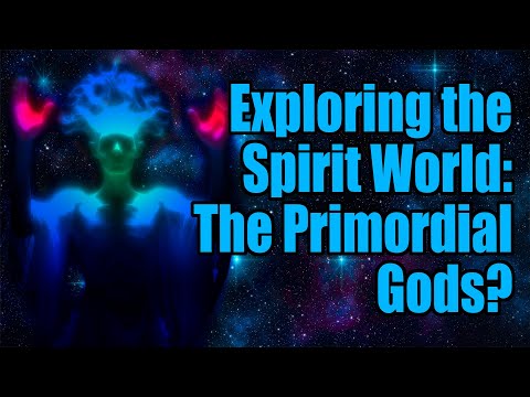 Exploring the Spirit World: The Primordial Gods