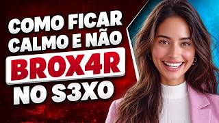 COMO FICAR CALMO E NÃO BROXAR NO S3XO