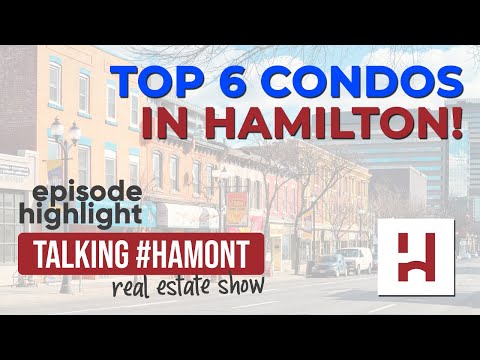 The Top 6 Condos in Hamilton // "Talking #Hamont" Episode 20 Highlight