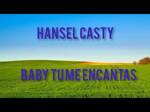 Hansel Casty —Baby tu me encantas LETRA AMT