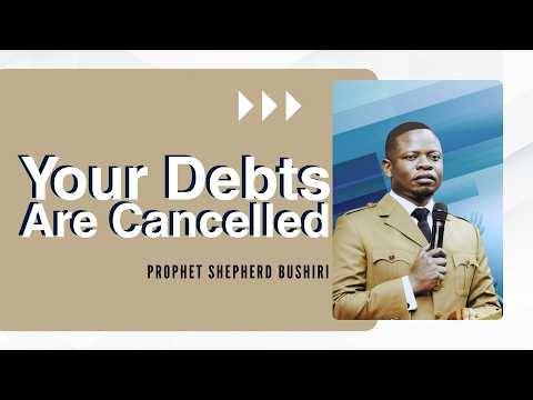 YOUR DEBTS ARE CANCELLED | PROPHET SHEPHERD BUSHIRI