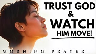 Trust in God and Watch Him Move in Your Life Today| Blessed Powerful Morning Prayer