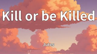 Jutes - Kill or be Killed (Lyrics)