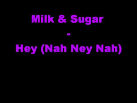 Milk & Sugar - Hey (Nah Neh Nah) Lyrics in Description