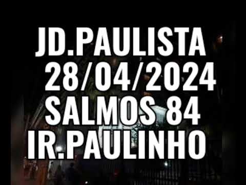 CCB PALAVRA 28/04/2024 JARDIM PAULISTA SALMOS CAPITULO 84 IR.PAULINHO
