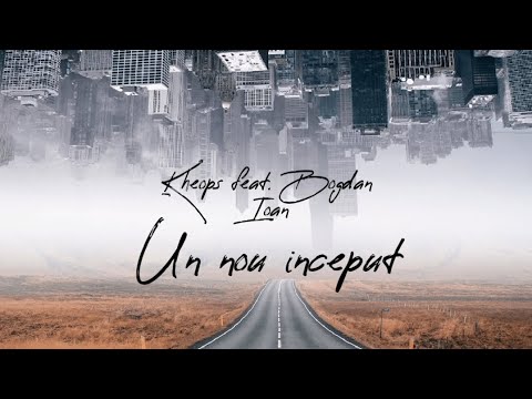 Kheops feat Bogdan Ioan - Un nou inceput 🎶 Lyrisc 🎶