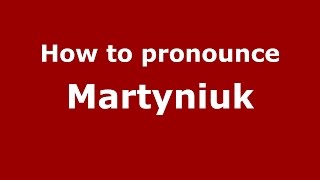 How to pronounce Martyniuk